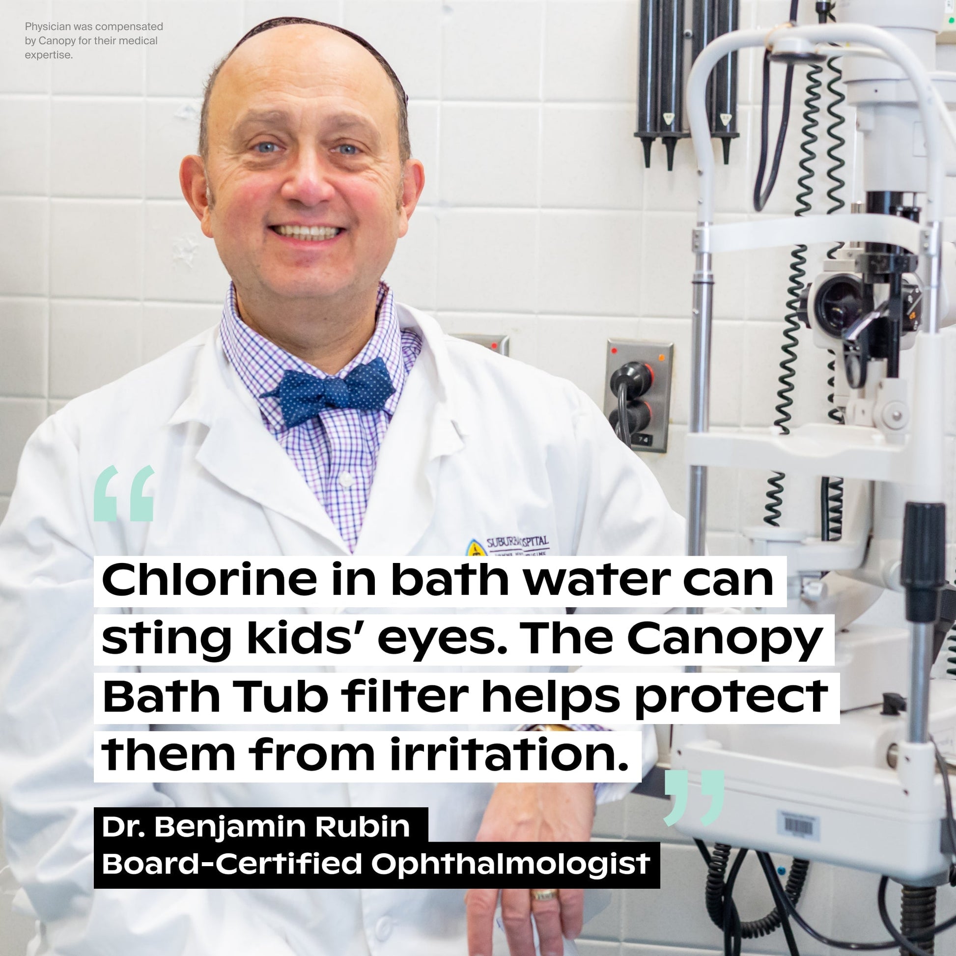 White Lavender Jade Butter Seafoam Oat
A smiling male ophthalmologist sits beside eye exam equipment. Text explains how the Canopy Baby Bath Tub Filter helps protect children’s eyes from chlorine irritation in bath water. Fulfilled by Canopy.